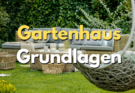 Gartenhaus Grundlagen